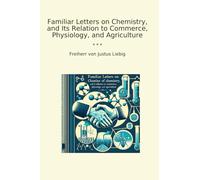 Familiar Letters on Chemistry, and Its Relation to Commerce, Physiology, and Agriculture