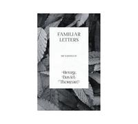 Familiar Letters - The Writings Of Henry David Thoreau