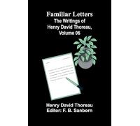 Familiar Letters; The Writings of Henry David Thoreau, Volume 06