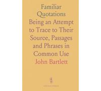 Familiar Quotations: Being an Attempt to Trace to Their Source, Passages and Phrases in Common Use