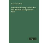 Familiar Short Sayings of Great Men: With Historical and Explanatory Notes