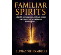 Familiar Spirits: How to Break Generational Curses and Maintain Deliverance Permanently
