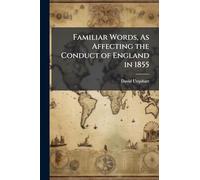 Familiar Words, As Affecting the Conduct of England in 1855