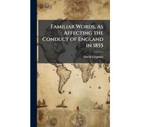 Familiar Words, As Affecting the Conduct of England in 1855