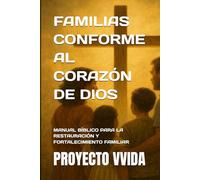 FAMILIAS CONFORME AL CORAZÓN DE DIOS: MANUAL BÍBLICO PARA LA RESTAURACIÓN Y FORTALECIMIENTO FAMILIAR