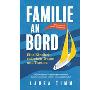 Familie an Bord - Eine Kindheit zwischen Traum und Trauma: Eine ermutigende Geschichte über Abenteuer, toxische Beziehungen und eine nomadische Kindheit. Basierend auf realen Erlebnissen