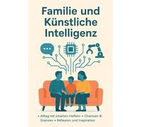 Familie und Künstliche Intelligenz: Alltag mit smarten Helfern - Chancen & Grenzen - Reflexionen & Inspirationen