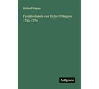 Familienbriefe von Richard Wagner 1832-1874