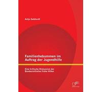Familienhebammen Im Auftrag Der Jugendhilfe: Eine Kritische Diskussion Der Bundesinitiative Frühe Hilfen