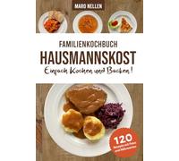 Familienkochbuch Hausmannskost Einfach Kochen und Backen: Alte und moderne Hausmannskost für Anfänger und Fortgeschrittene mit Nährwerten und Farbfotos zu allen Rezepten