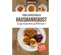Familienkochbuch Hausmannskost Einfach Kochen und Backen: Alte und moderne Hausmannskost für Anfänger und Fortgeschrittene mit Nährwerten und Farbfotos zu allen Rezepten