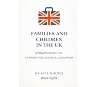 Families and Children in the UK: A Practical Guide to Parenting, Schools, Safeguarding, and Support