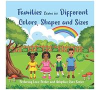 Families Come In Different Colors, Shapes And Sizes: Fostering Love: Foster And Adoptive Care Series