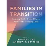 Families in Transition Parenting Gender Diverse Children Adolescents and Young Adults by Andrew R. Gottlieb Arlene I. Lev Andrew R. Gottlieb (Auteur)