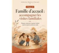 Famille d’accueil : accompagner les visites familiales: Préparer, observer et apaiser l’enfant avant et après les droits de visite