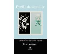 Famille décomposée Les liaisons de cause à effet - Régis Simonnet - Le Lys Bleu - broché - Roman