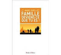 Famille deviens ce que tu es ! Marc Ouellet (Auteur)