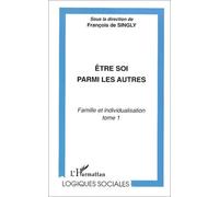 Famille Et Individualisation - Tome 1, Etre Soi Parmi Les Autres