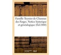 Famille Teyssier de Chaunac des Farges. Notice historique et généalogique (Éd.1880) Collectif (Auteur)