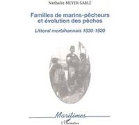 Familles de marins-pêcheurs et évolution des pêches Littoral morbihannais 1830-1920 - Nathalie Meyer-Sable - L'harmattan - broché - Essai