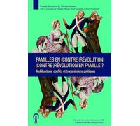 Familles En (Contre-)Révolution, (Contre-)Révolution En Famille ? - Mobilisations, Conflits Et Transmissions Politiques