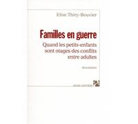 Familles en guerre Quand les petits-enfants sont otages des conflits entre adultes - Elise Thiry-Bouvier - Anne Carriere Eds - broché - Essai