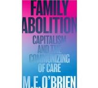 Family Abolition: Capitalism and the Communizing of Care