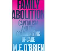 Family Abolition: Capitalism and the Communizing of Care