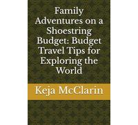 Family Adventures on a Shoestring Budget: Budget Travel Tips for Exploring the World