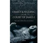 Family and Feuding at the Court of James I - Luthman Dr Johanna Professor of History Professor of History University of North Georgia - Oxford University Luthman Dr Johanna Professor of History Profes