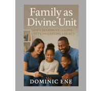 Family as a Divine Unit: God’s Blueprint for Love, Unity, and Lasting Legacy