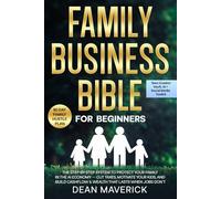 Family Business Bible for Beginners: The Step-by-Step System to Protect Your Family in the AI Economy - Cut Taxes, Motivate Your Kids, and Build Cashflow & Wealth That Lasts When Jobs Don’t