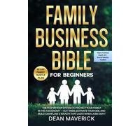 Family Business Bible for Beginners: The Step-by-Step System to Protect Your Family in the AI Economy - Cut Taxes, Motivate Your Kids, and Build Cashflow & Wealth That Lasts When Jobs Don’t