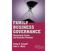 Family Business Governance: Maximizing Family and Business Potential