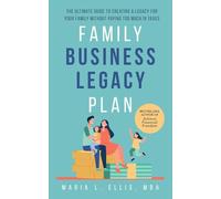 Family Business Legacy Plan: The Ultimate Guide to Creating a Legacy for Your Family without Paying too Much in Taxes