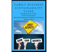 Family Business Sustainability Guide: Strengthen Your Family. Grow Your Business. With 350 Assessment Questions and Rating.