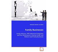 Family Businesses: Family Influence, Tmts Behavioral Integration Andfirm Performance In German Small- And Medium-Sizedfamily Businesses