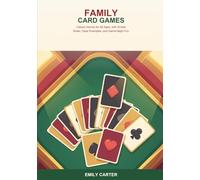 Family Card Games Made Easy: Classic Games for All Ages, with Simple Rules, Clear Examples, and Game-Night Fun