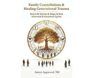 Family Constellations & Healing Generational Trauma: Real Life Stories & Steps to End Inherited & Ancestral Cycles