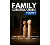 Family Constellations Vol. 3: Thematic Constellations - Love, Money, and Success