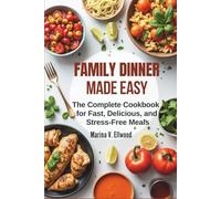 Family Dinner Made Easy: The Complete Cookbook for Fast, Delicious, and Stress-Free Meals