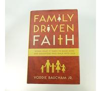 Family Driven Faith: Doing What It Takes to Raise Sons and Daughters Who Walk With God