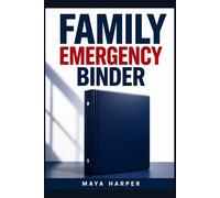 Family Emergency Binder: How to Organize Your Important Documents, Medical Information, Insurance, Financial Details, Password Access, and Crisis Instructions in One Place