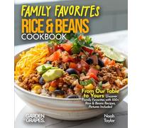 Family Favorites Rice & Beans Cookbook: From Our Table to Yours - Uncover Family Favorites with 100+ Rice & Beans Recipes, Pictures Included