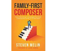 Family-First Composer: Proven Path to Escape 9-5 and Support Your Family Composing Music for Film, TV, & Video Games