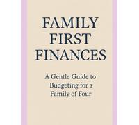 FAMILY FIRST FINANCES: A Gentle Guide to Budgeting for a Family of Four