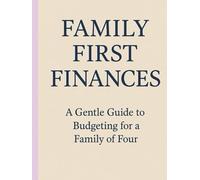FAMILY FIRST FINANCES: A Gentle Guide to Budgeting for a Family of Four