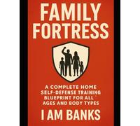 Family Fortress: A Complete Home Self-Defense Training Blueprint for All Ages and Body Types