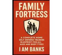 Family Fortress: A Complete Home Self-Defense Training Blueprint for All Ages and Body Types