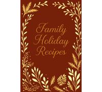 Family Holiday Recipes: A family recipe keepsake journal for recording ingredients, instructions and passing down 60 cherished home-cooked memories ... anyone wanting to keep family recipes alive.
